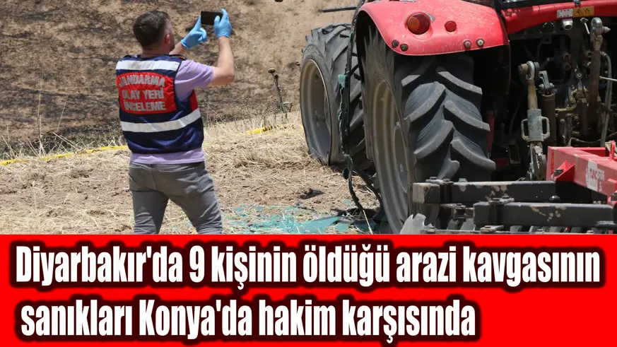 Diyarbakır'da 9 kişinin öldüğü arazi kavgasının sanıkları Konya'da hakim karşısında