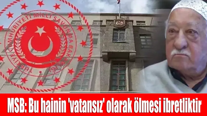 MSB: Bu hainin 'vatansız' olarak ölmesi ibretliktir