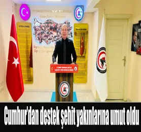 Cumhur’dan Devlet’e destek şehit yakınlarına umut oldu