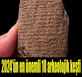 2024'ün en önemli 10 arkeolojik keşfi