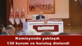 Komisyonda yaklaşık  130 kurum ve kuruluş dinlendi