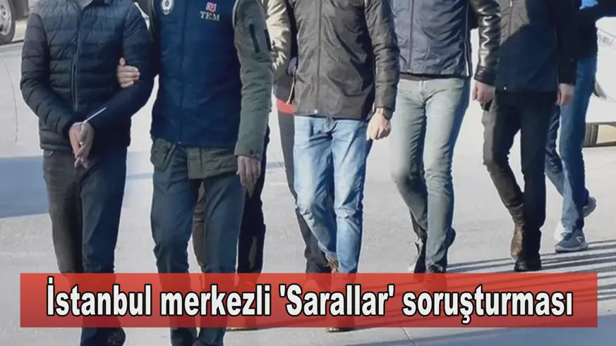 İstanbul merkezli 'Sarallar' soruşturması 