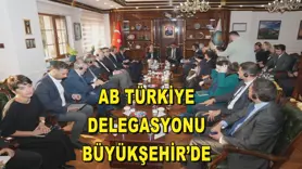 AB TÜRKİYE DELEGASYONU BÜYÜKŞEHİR’DE