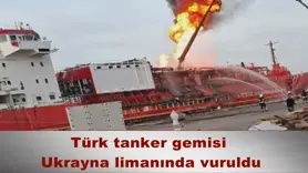 Türk tanker gemisi  Ukrayna limanında vuruldu