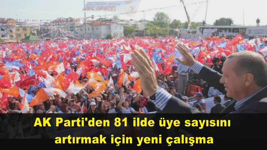 AK Parti'den 81 ilde üye sayısını artırmak için yeni çalışma