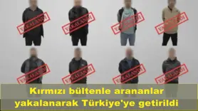 Kırmızı bültenle arananlar yakalanarak Türkiye'ye getirildi