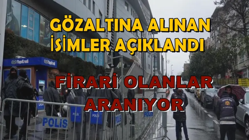 İŞTE GÖZALTINA ALINANLAR