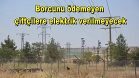 Borcunu ödemeyen  çiftçilere elektrik verilmeyecek