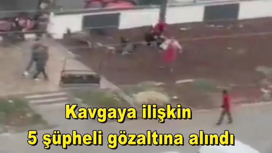 Kavgaya ilişkin  5 şüpheli gözaltına alındı