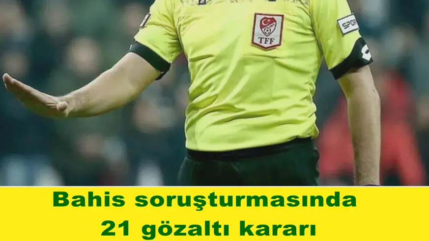 Bahis soruşturmasında  21 gözaltı kararı