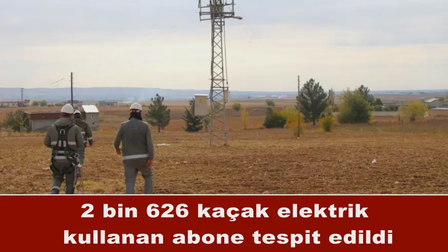 2 bin 626 kaçak elektrik  kullanan abone tespit edildi