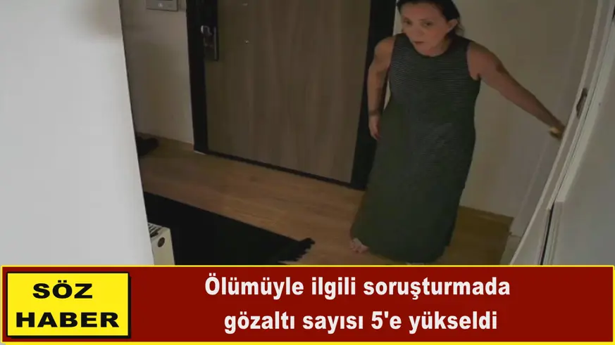 Ölümüyle ilgili soruşturmada  gözaltı sayısı 5'e yükseldi