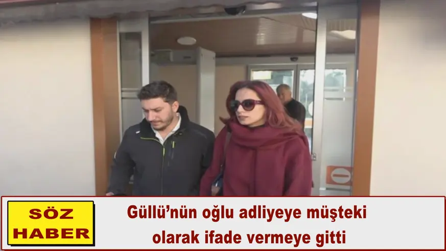 Güllü’nün oğlu adliyeye müşteki olarak ifade vermeye gitti