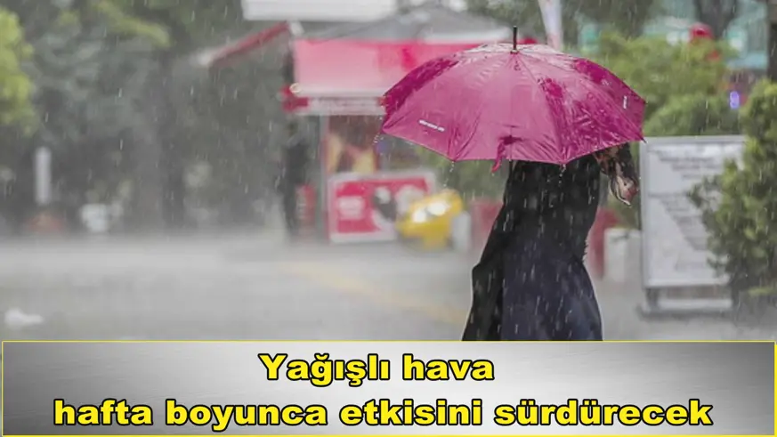 Yağışlı hava hafta boyunca etkisini sürdürecek