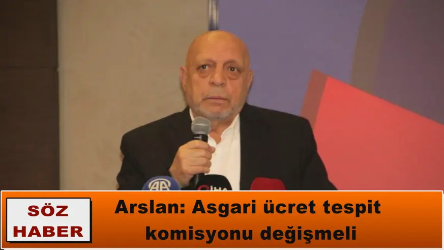 Arslan: Asgari ücret tespit  komisyonu değişmeli