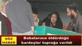 Babalarının öldürdüğü  kardeşler toprağa verildi