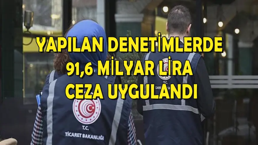 Yapılan denetimlerde 91,6 milyar lira ceza uygulandı