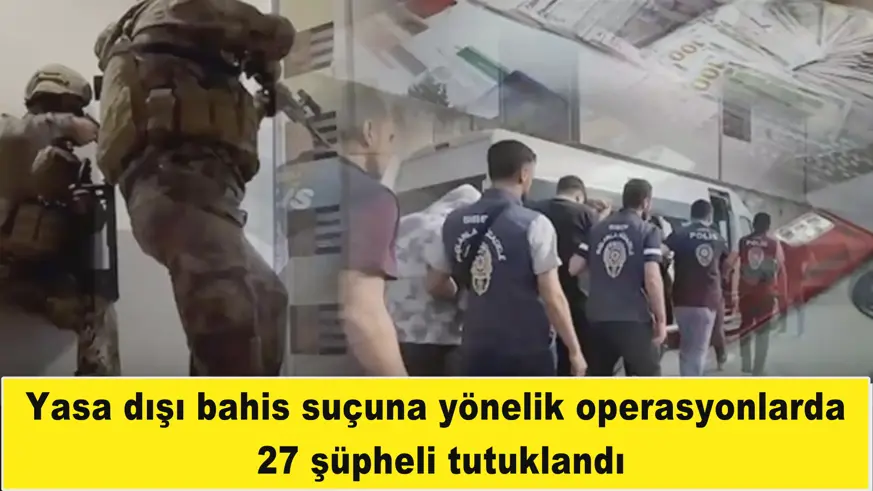 Yasa dışı bahis suçuna yönelik operasyonlar