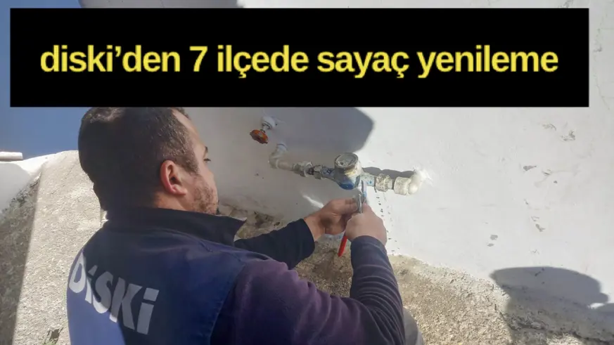 DİSKİ’den 7 ilçede sayaç yenileme 