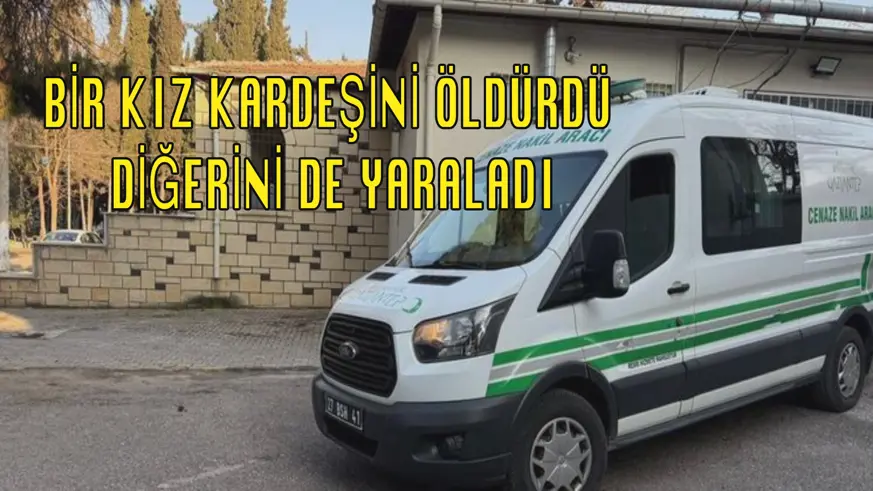 Bir kız kardeşini öldürdü diğerini de yaraladı