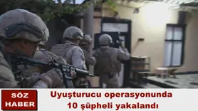 Uyuşturucu operasyonunda  10 şüpheli yakalandı