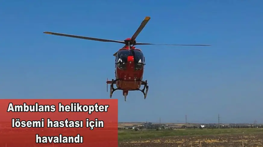 Ambulans helikopter lösemi hastası için havalandı