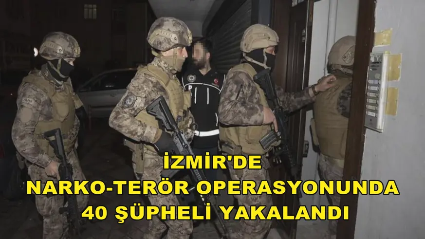 İzmir'de narko-terör operasyonunda 40 şüpheli yakalandı