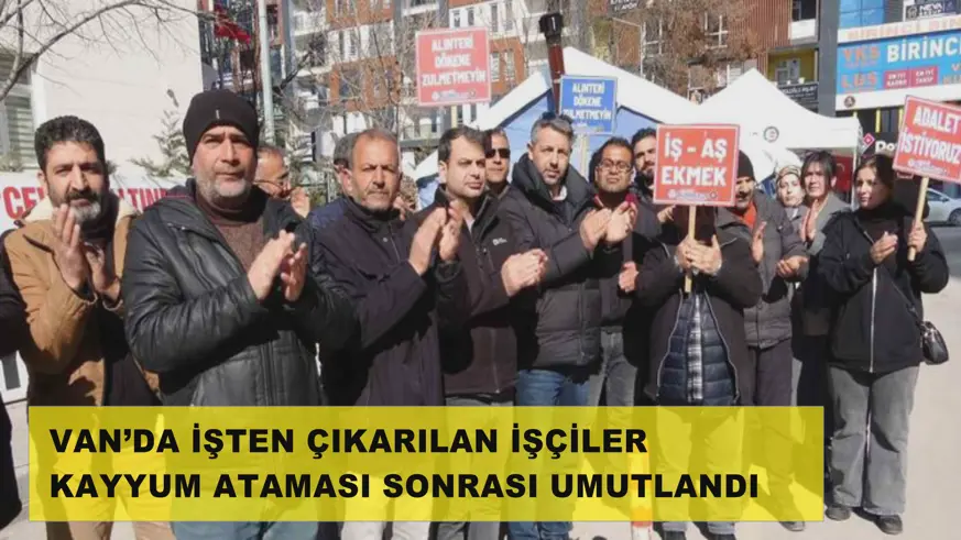 Van’da işten çıkarılan işçiler kayyum ataması sonrası umutlandı