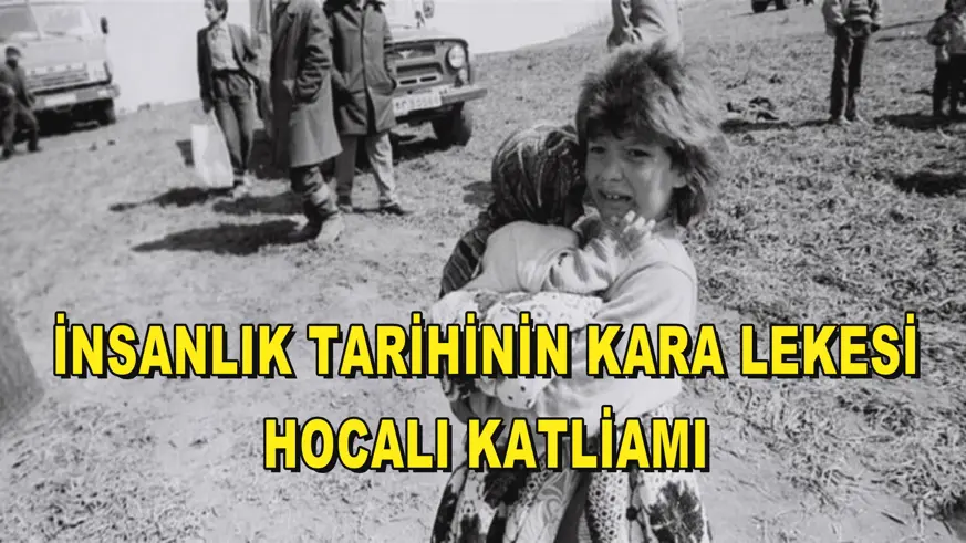 İnsanlık tarihinin kara lekesi: Hocalı Katliamı