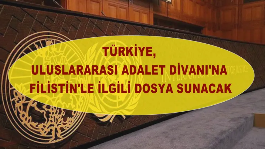 Türkiye, Uluslararası Adalet Divanı'na Filistin'le ilgili dosya sunacak