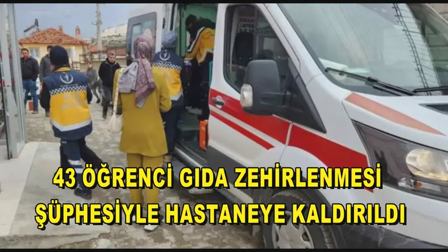 43 öğrenci gıda zehirlenmesi şüphesiyle hastaneye kaldırıldı