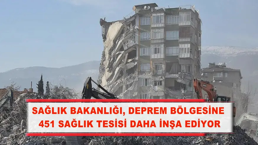  Sağlık Bakanlığı, deprem bölgesine 451 sağlık tesisi daha inşa ediyor