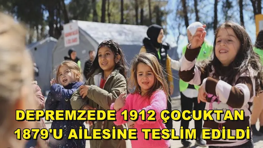 Depremzede 1912 çocuktan 1879'u ailesine teslim edildi