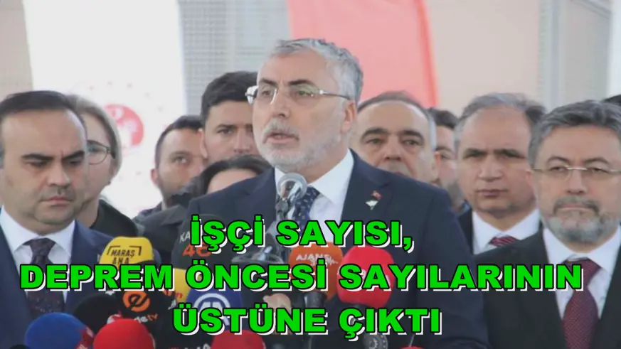 İŞÇİ SAYISI, DEPREM ÖNCESİ SAYILARININ ÜSTÜNE ÇIKTI