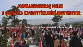 Kahramanmaraş 6 Şubat'ta kaybettiklerini unutmuyor