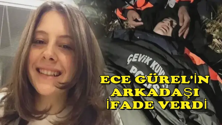  Ece Gürel'in arkadaşı ifade verdi