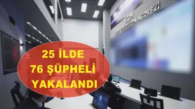 25 ilde düzenlenen operasyonlarda 76 şüpheli yakalandı