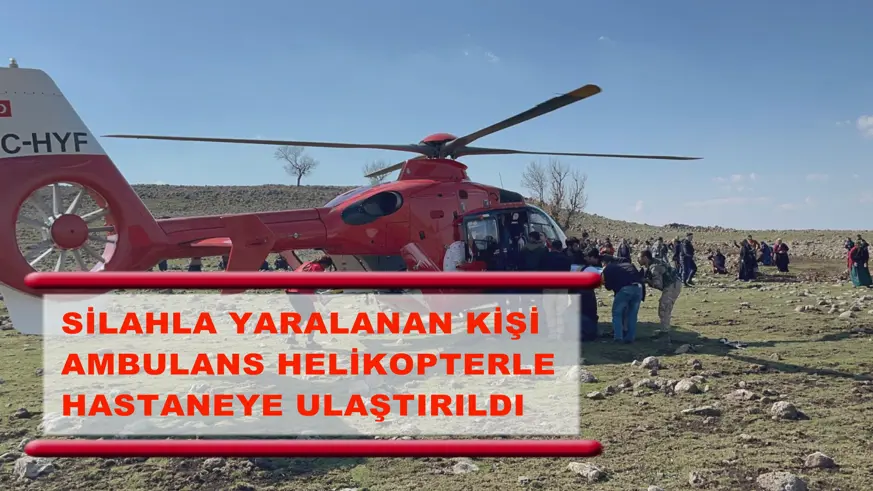 Silahla yaralanan kişi ambulans helikopterle hastaneye ulaştırıldı