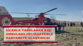 Silahla yaralanan kişi ambulans helikopterle hastaneye ulaştırıldı