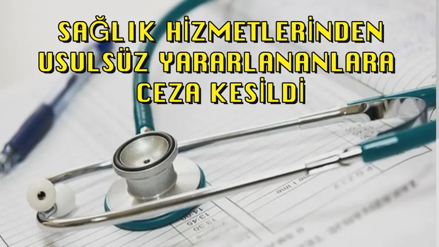 Sağlık hizmetlerinden usulsüz yararlananlara ceza kesildi