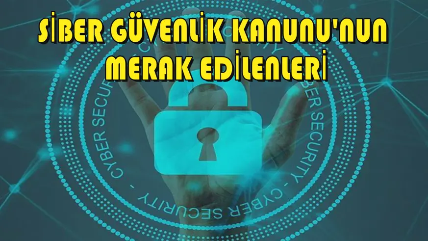 Siber Güvenlik Kanunu'nun merak edilenleri