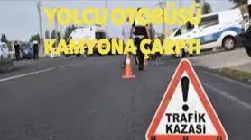 Yolcu otobüsü kamyona çarptı 