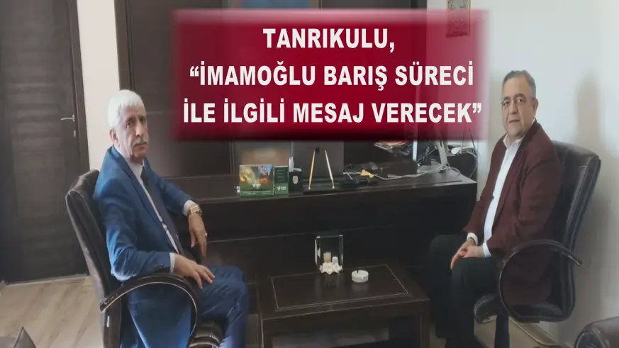 Tanrıkulu, “İmamoğlu barış süreci ile ilgili mesaj verecek”