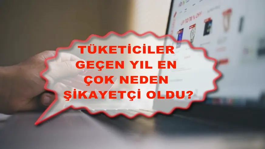  Tüketiciler geçen yıl en çok neden şikayetçi oldu?