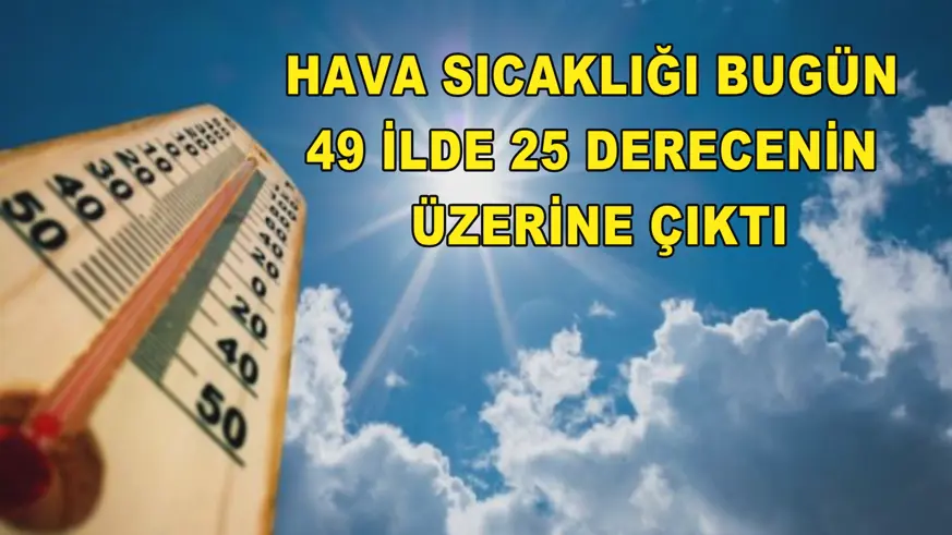 Hava sıcaklığı bugün 49 ilde 25 derecenin üzerine çıktı