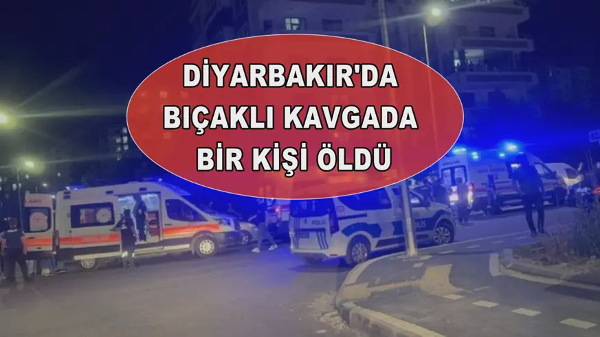 Diyarbakır'da bıçaklı kavgada bir kişi öldü