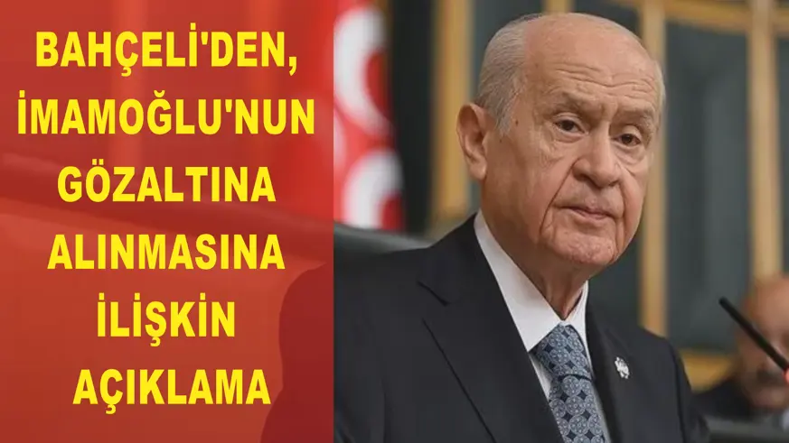 Bahçeli'den, İmamoğlu'nun gözaltına alınmasına ilişkin açıklama