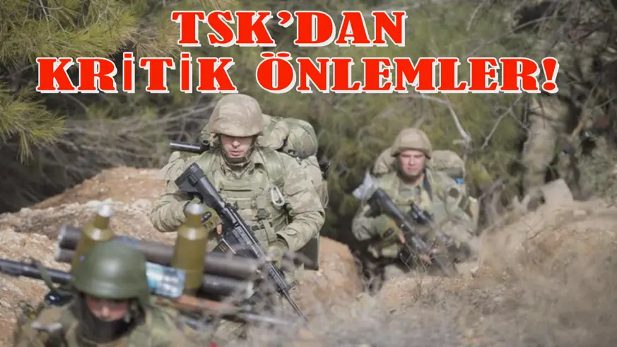 TSK’DAN KRİTİK ÖNLEMLER!