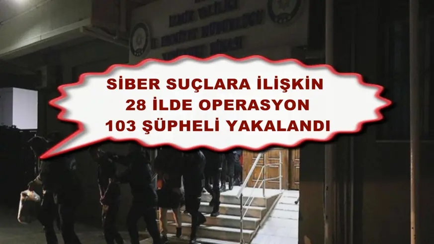 Siber suçlara ilişkin 28 ilde operasyon