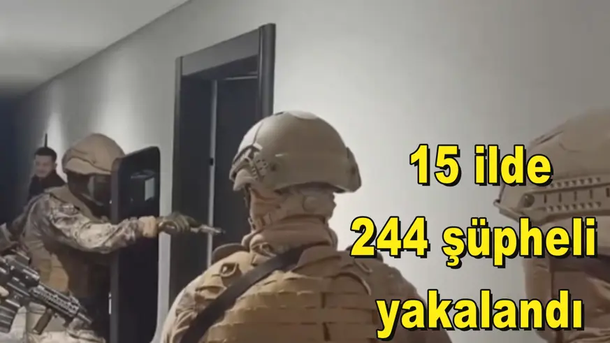 15 ilde 244 şüpheli yakalandı